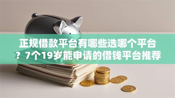 正规借款平台有哪些选哪个平台？7个19岁能申请的借钱平台推荐