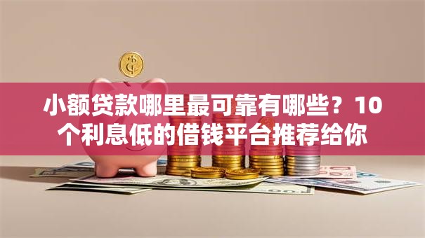 小额贷款哪里最可靠有哪些?10个利息低的借钱平台推荐给你 小额贷款哪里最可靠有哪些?10个利息低的借钱平台推荐给你