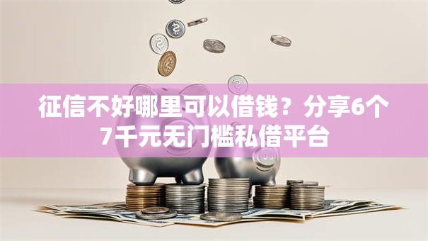 征信不好哪里可以借钱？分享6个7千元无门槛私借平台
