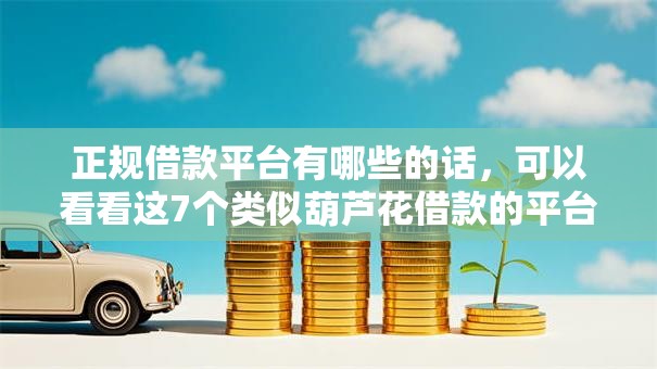正规借款平台有哪些的话，可以看看这7个类似葫芦花借款的平台