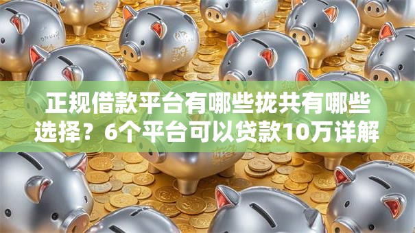 正规借款平台有哪些拢共有哪些选择？6个平台可以贷款10万详解
