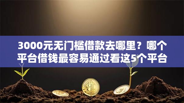 3000元无门槛借款去哪里？哪个平台借钱最容易通过看这5个平台