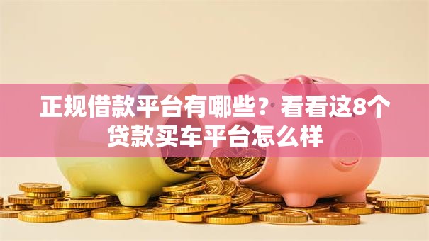 正规借款平台有哪些?看看这8个贷款买车平台怎么样 正规借款平台有哪些?看看这8个贷款买车平台怎么样