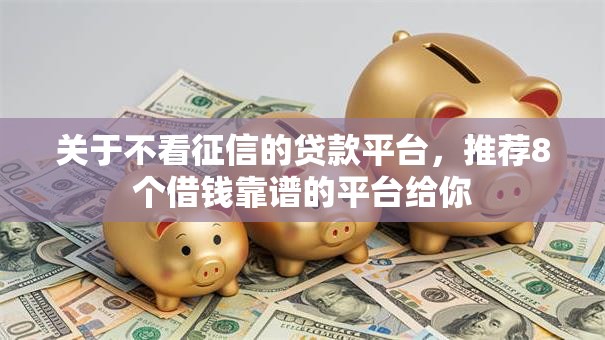 关于不看征信的贷款平台，推荐8个借钱靠谱的平台给你