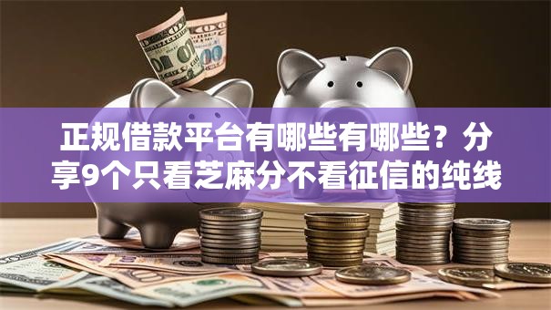 正规借款平台有哪些有哪些?分享9个只看芝麻分不看征信的纯线上审批平台 正规借款平台有哪些有哪些?分享9个只看芝麻分不看征信的纯线上审批平台