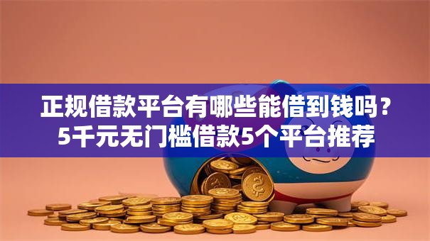 正规借款平台有哪些能借到钱吗？5千元无门槛借款5个平台推荐