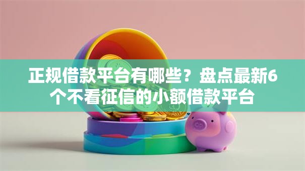 正规借款平台有哪些?盘点最新6个不看征信的小额借款平台 正规借款平台有哪些?盘点最新6个不看征信的小额借款平台