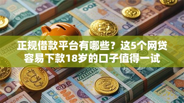 正规借款平台有哪些？这5个网贷容易下款18岁的口子值得一试