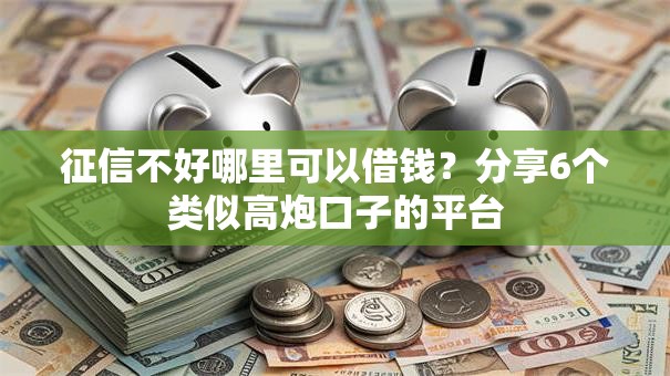 征信不好哪里可以借钱?分享6个类似高炮口子的平台 征信不好哪里可以借钱?分享6个类似高炮口子的平台