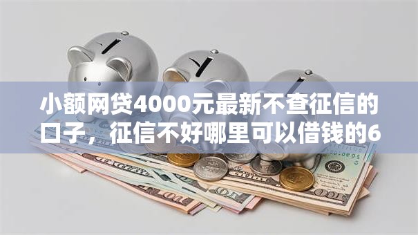 小额网贷4000元最新不查征信的口子，征信不好哪里可以借钱的6个平台介绍