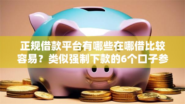 正规借款平台有哪些在哪借比较容易？类似强制下款的6个口子参考