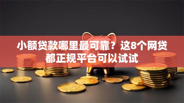 小额贷款哪里最可靠？这8个网贷都正规平台可以试试