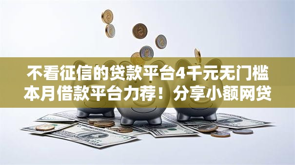 不看征信的贷款平台4千元无门槛本月借款平台力荐！分享小额网贷口子4千元无门槛借款