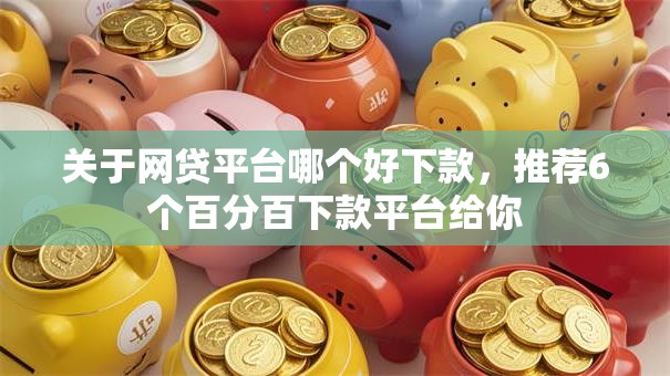 关于网贷平台哪个好下款，推荐6个百分百下款平台给你