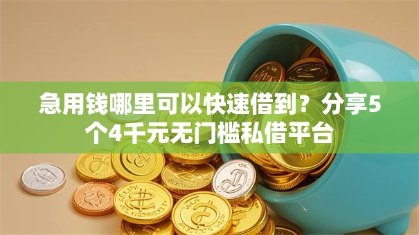 急用钱哪里可以快速借到?分享5个4千元无门槛私借平台 急用钱哪里可以快速借到?分享5个4千元无门槛私借平台