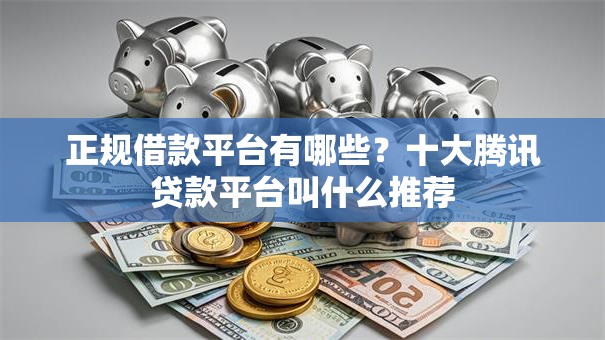 正规借款平台有哪些?十大腾讯贷款平台叫什么推荐 正规借款平台有哪些?十大腾讯贷款平台叫什么推荐