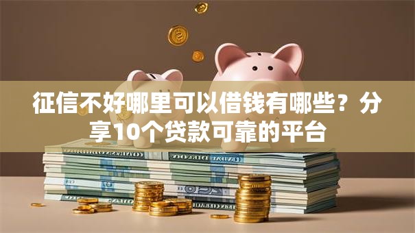 征信不好哪里可以借钱有哪些?分享10个贷款可靠的平台 征信不好哪里可以借钱有哪些?分享10个贷款可靠的平台