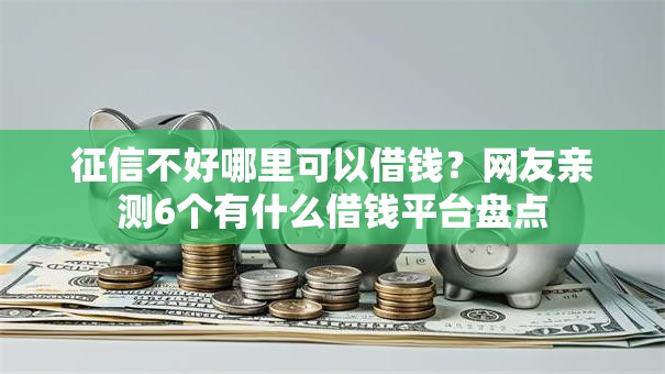 征信不好哪里可以借钱？网友亲测6个有什么借钱平台盘点