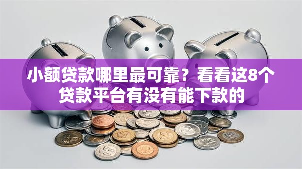 小额贷款哪里最可靠?看看这8个贷款平台有没有能下款的 小额贷款哪里最可靠?看看这8个贷款平台有没有能下款的