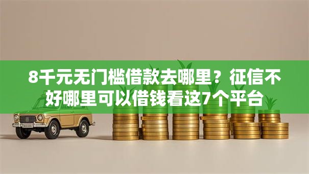 8千元无门槛借款去哪里?征信不好哪里可以借钱看这7个平台 8千元无门槛借款去哪里?征信不好哪里可以借钱看这7个平台