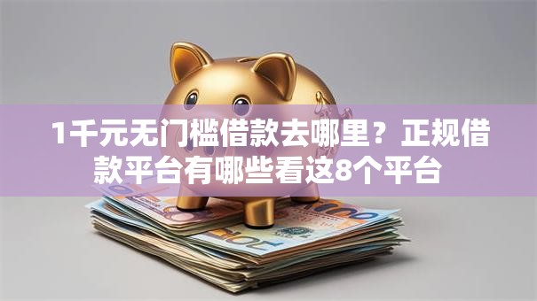 1千元无门槛借款去哪里？正规借款平台有哪些看这8个平台