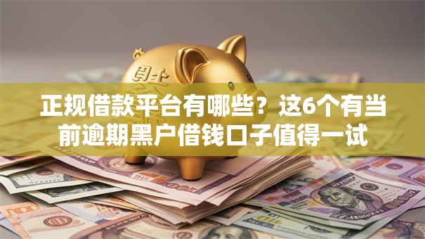 正规借款平台有哪些？这6个有当前逾期黑户借钱口子值得一试