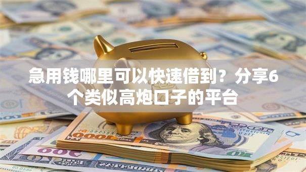急用钱哪里可以快速借到?分享6个类似高炮口子的平台 急用钱哪里可以快速借到?分享6个类似高炮口子的平台