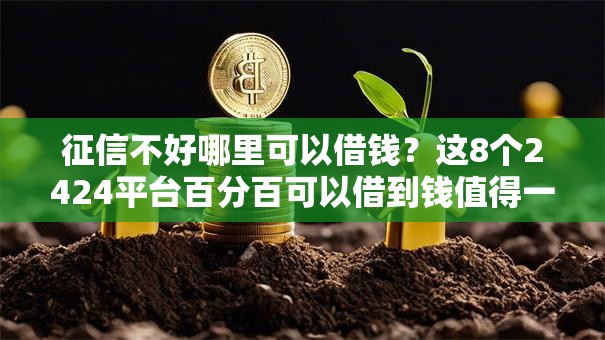 征信不好哪里可以借钱?这8个2424平台百分百可以借到钱值得一试 征信不好哪里可以借钱?这8个2424平台百分百可以借到钱值得一试