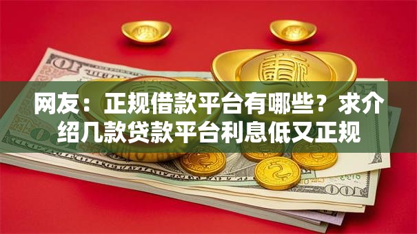 网友：正规借款平台有哪些？求介绍几款贷款平台利息低又正规