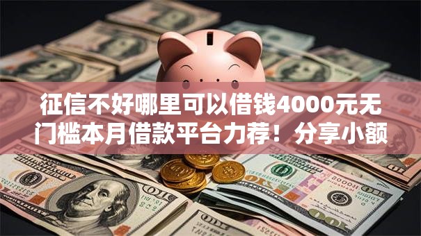 征信不好哪里可以借钱4000元无门槛本月借款平台力荐！分享小额网贷口子4000元无门槛借款
