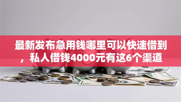 最新发布急用钱哪里可以快速借到，私人借钱4000元有这6个渠道