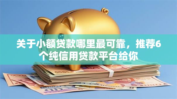 关于小额贷款哪里最可靠，推荐6个纯信用贷款平台给你