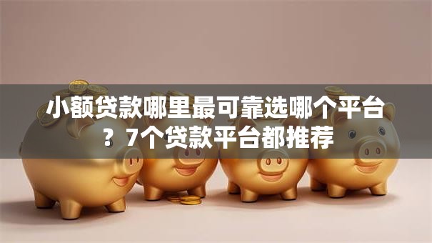 小额贷款哪里最可靠选哪个平台？7个贷款平台都推荐