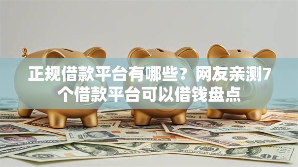 正规借款平台有哪些？网友亲测7个借款平台可以借钱盘点