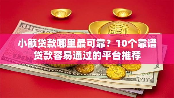 小额贷款哪里最可靠？10个靠谱贷款容易通过的平台推荐