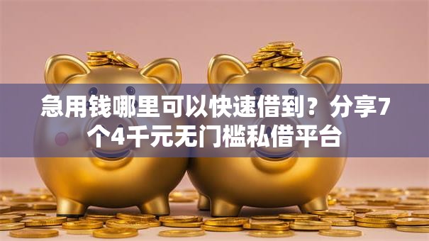 急用钱哪里可以快速借到?分享7个4千元无门槛私借平台 急用钱哪里可以快速借到?分享7个4千元无门槛私借平台