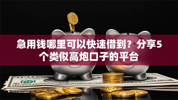 急用钱哪里可以快速借到?分享5个类似高炮口子的平台 急用钱哪里可以快速借到?分享5个类似高炮口子的平台