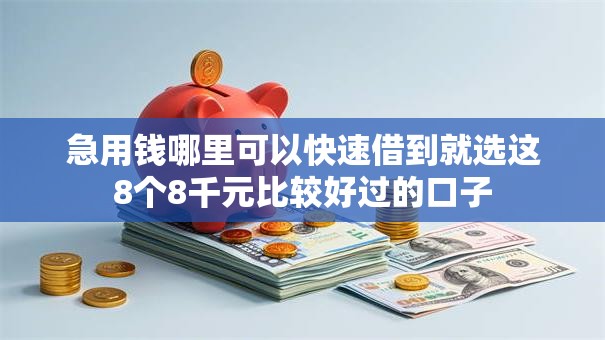 急用钱哪里可以快速借到就选这8个8千元比较好过的口子 急用钱哪里可以快速借到就选这8个8千元比较好过的口子