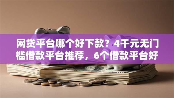 网贷平台哪个好下款？4千元无门槛借款平台推荐，6个借款平台好贷款啊盘点