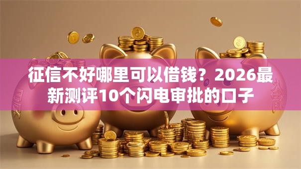 征信不好哪里可以借钱？2026最新测评10个闪电审批的口子