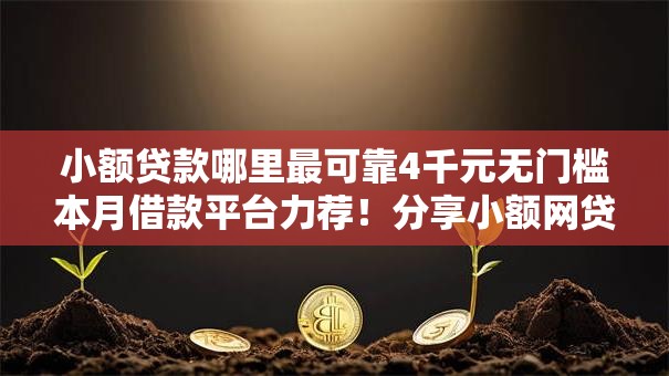 小额贷款哪里最可靠4千元无门槛本月借款平台力荐!分享小额网贷口子4千元无门槛借款 小额贷款哪里最可靠4千元无门槛本月借款平台力荐!分享小额网贷口子4千元无门槛借款