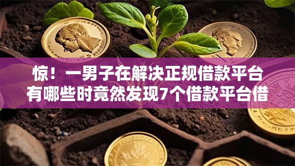 惊!一男子在解决正规借款平台有哪些时竟然发现7个借款平台借钱利息低,事后分享了出来 惊!一男子在解决正规借款平台有哪些时竟然发现7个借款平台借钱利息低,事后分享了出来