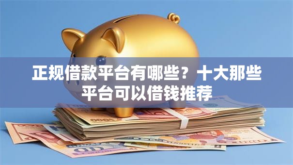 正规借款平台有哪些?十大那些平台可以借钱推荐 正规借款平台有哪些?十大那些平台可以借钱推荐