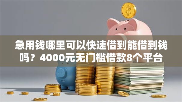 急用钱哪里可以快速借到能借到钱吗?4000元无门槛借款8个平台推荐 急用钱哪里可以快速借到能借到钱吗?4000元无门槛借款8个平台推荐