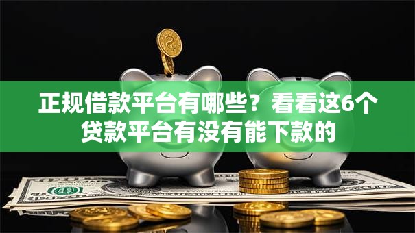正规借款平台有哪些？看看这6个贷款平台有没有能下款的