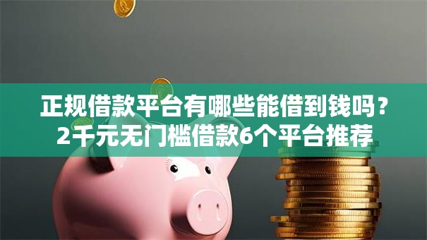 正规借款平台有哪些能借到钱吗？2千元无门槛借款6个平台推荐