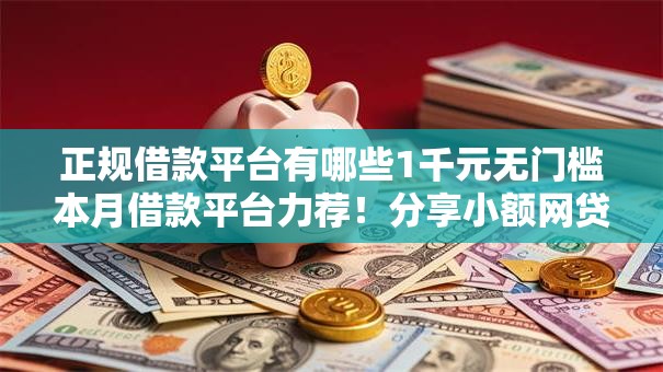 正规借款平台有哪些1千元无门槛本月借款平台力荐！分享小额网贷口子1千元无门槛借款