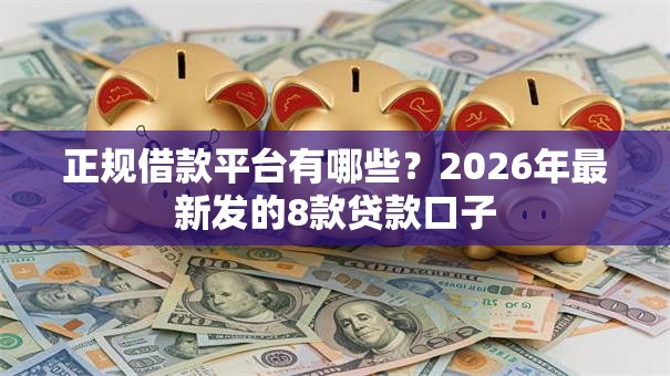 正规借款平台有哪些？2026年最新发的8款贷款口子