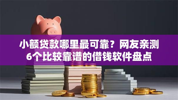 小额贷款哪里最可靠？网友亲测6个比较靠谱的借钱软件盘点