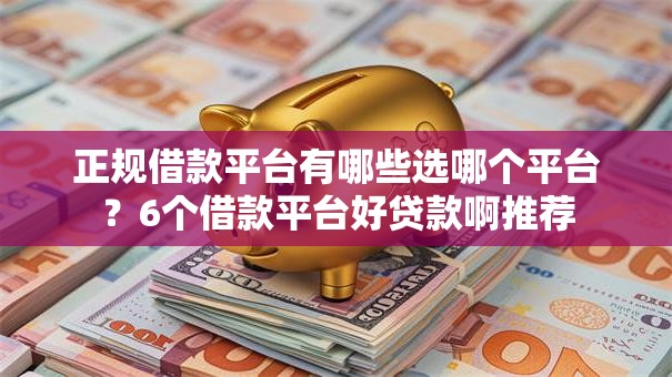 正规借款平台有哪些选哪个平台？6个借款平台好贷款啊推荐
